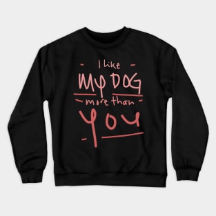 I like my dog.. Crewneck Sweatshirt